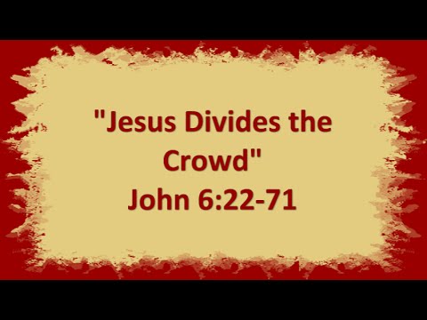 "Jesus Divides the Crowd" John 6:22-71