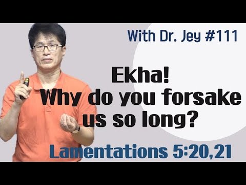 [With Dr. Jey #111] Ekha! Why do you forsake us so long? | Lamentations 5:20,21