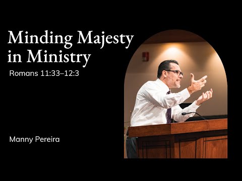Manny Pereira | TMS Chapel | Minding Majesty in Ministry | Romans 11:33-12:3
