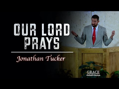 Jonathan Tucker | Our Lord Prays (John 17:1-5)