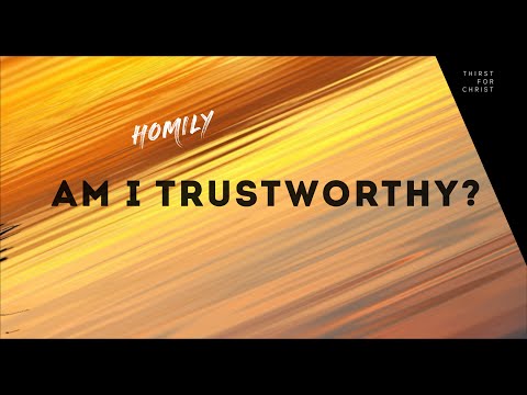 Homily for the 25th Sunday Ordinary Time Year C ( September 18, 2022 ) Luke 16:1-13 ( Trustworthy? )