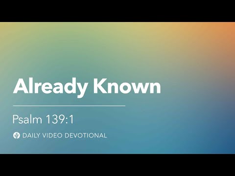 Already Known | Psalm 139:1 | Our Daily Bread Video Devotional