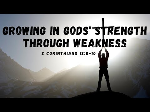 Growing in God's strength through our weaknesses part 2 | 2nd Corinthians 12:8-10