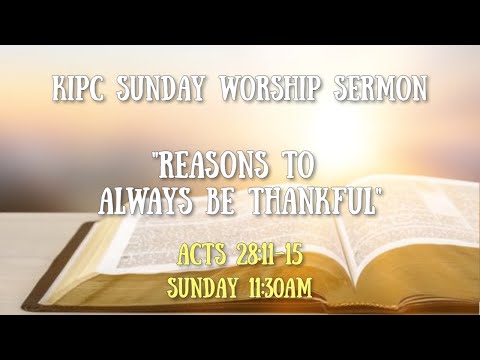8.15.21 KIPC Sunday Worship "Reasons to Always be Thankful" Acts 28:11-15