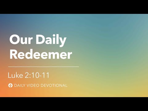 Our Daily Redeemer | Luke 2:10-11 | Our Daily Bread Video Devotional