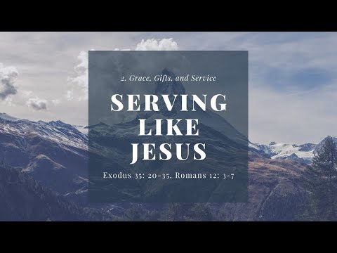 Exodus 35:20-35, Romans 12:3-8 Grace, Gifts, and Service 15th August 2021
