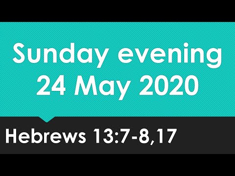 BFC Sunday Evening, 24 May 2020 - Hebrews 13:7-8,17