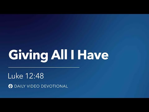Giving All I Have | Luke 12:48 | Our Daily Bread Video Devotional