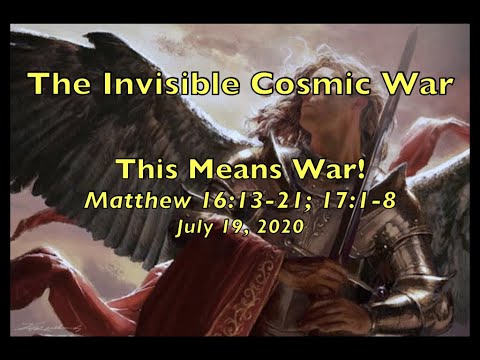 The Invisible Cosmic War: This Is War!  Matthew 16:13-21; 17:1-8