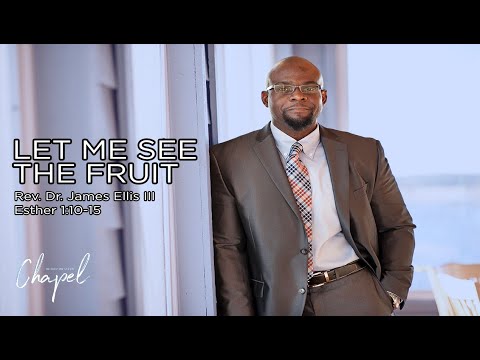 Rev. Dr. James Ellis III | Let Me See The Fruit | Esther 1:16-22