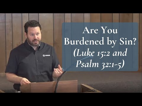 Are You Burdened by Sin? (Luke 15:2 and Psalm 32:1-5)