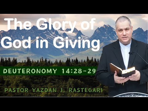 THE GLORY OF GOD IN GIVING (DEUTERONOMY 14: 28~29) PASTOR YAZDAN J. RASTEGARI