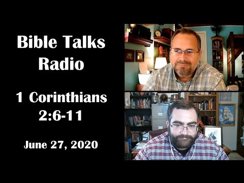 Bible Talks Radio, June 27, 2020, 1 Corinthians 2:6-11