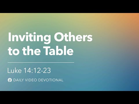 Inviting Others to the Table | Luke 14:12-23 | Our Daily Bread Video Devotional