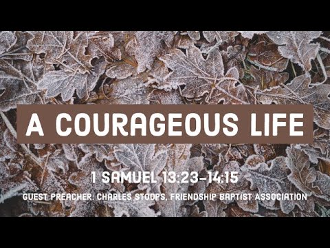 A Courageous Life | Guest Preacher Charles Stoops | 1 Samuel 13:23-14:5