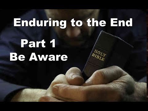 Enduring to the End   Part 1: Be Aware  (Matthew 24:1-13)