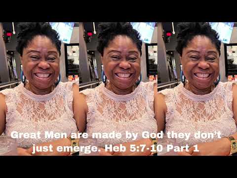 Great Men are made by God they don’t just emerge. Heb 5:7-10 Part 1