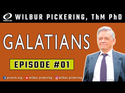 GALATIANS 1:1-5 1:6-10 1:11-12 1:13-14 1:15-17 1:18-24 EP 01 WILBUR PICKERING