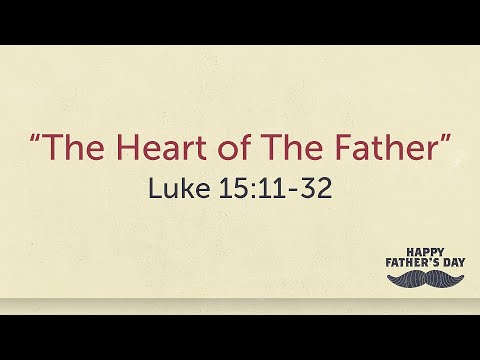 The Heart of The Father Luke 15:11-32 6/19/22