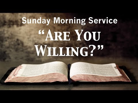 4/15/2018 AM - Are You Willing? - 1 Timothy 2:5-8