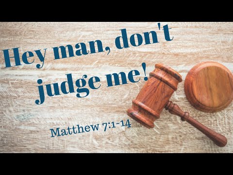 Matthew 7:1-14 (Teaching Only), "Hey man, don't judge me!”