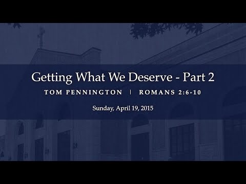 Getting What We Deserve (Part 2) - Romans 2:6-10 - Tom Pennington