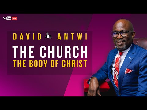 The Church, The Body Of Christ | David Antwi