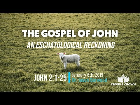 The Gospel of John, Part 3, An Eschatological Reckoning - John 2:1-25