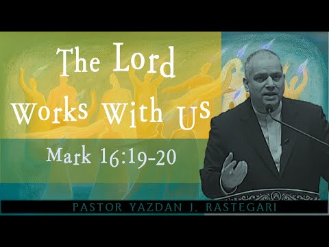 The Lord Works With Us, Mark 16:19-20, Pastor Yazdan J. RASTEGARI