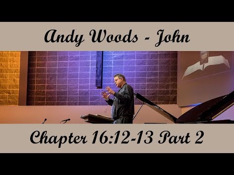 Andy Woods - John 16:12-13 Part 2