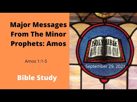 Major Messages From The Minor Prophets: Amos Amos 1:1-5 September 29, 2021
