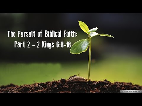 Thr Pursuit of Biblical Faith - Part 2 - 2 Kings 6: 8-18