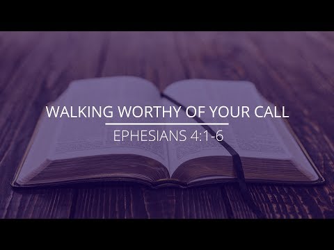 Ephesians 4:1-6 - "Walking Worthy of Your Call"