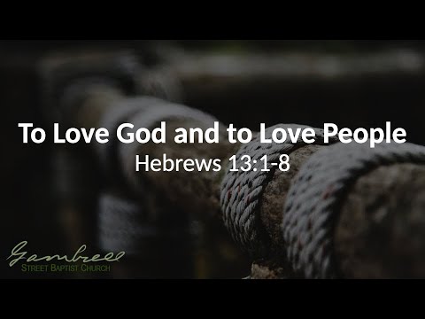 To Love God and to Love People - Hebrews 13:1-8