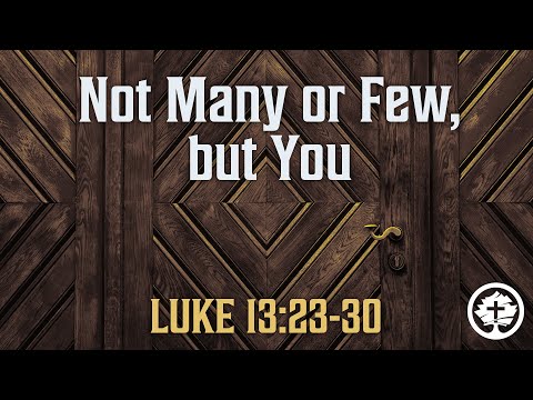 Not Many or Few, but You - Luke 13:23-30