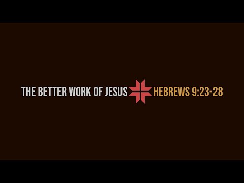 Alex Schroeder, "The Better Work of Jesus" - Hebrews 9:23-28