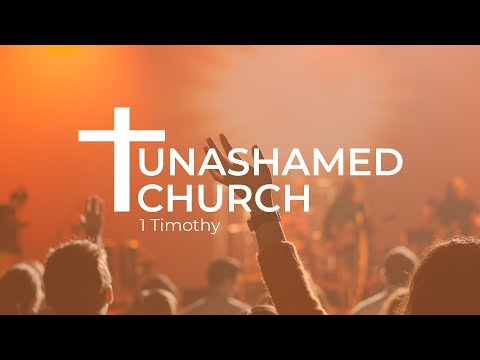 The Unashamed Church (Pt. 1) - 1 Timothy 1:1-11