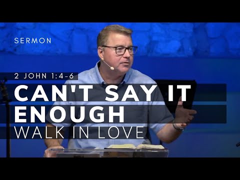 2 John 1:4-6 Sermon (Msg 4)| Can't Say It Enough -- Walk in Love | 7/10/22