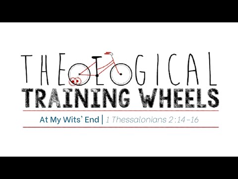 Theological Training Wheels: At My Wits' End 1 Thessalonians 2:14-16