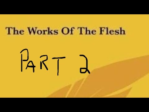 Galatians 5:19-21.             Part 2.  The Works of the Flesh.