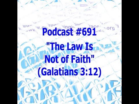 "The Law Is Not of Faith" (Galatians 3:12) (Growing in Grace #691)