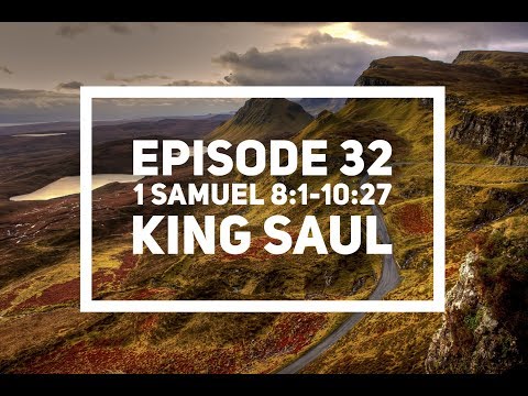 Episode 32 – 1 Samuel 8:1-10:27 – “King Saul”