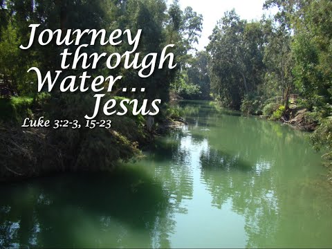 Journey Through Water...Jesus (Luke 3:2-3, 15-23)