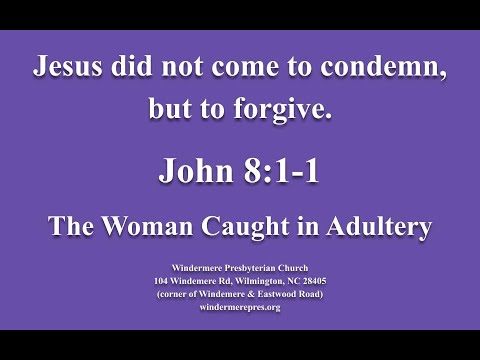 John 8:1-11 - Jesus did not come to condemn but to forgive - The woman caught in adultery
