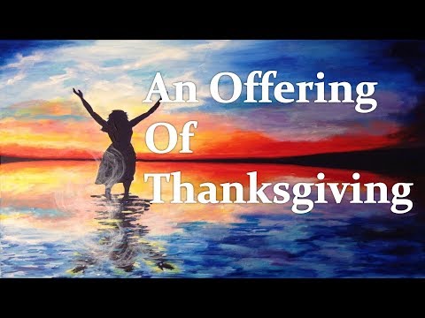 11-18-18 "An Offering of Thanksgiving" Psalm 116:17-19