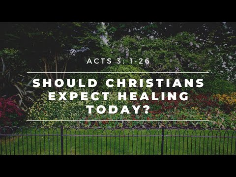 Should Christians expect healing today? – Acts 3: 1-26 – Ed Neill