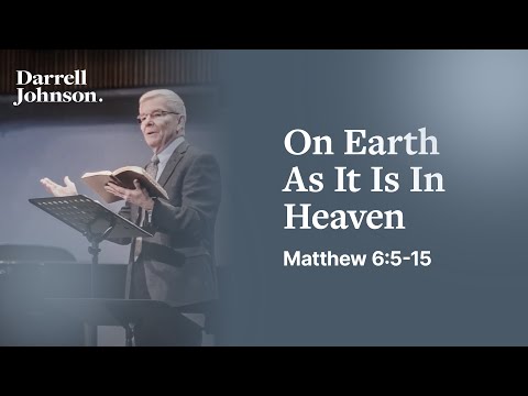 On Earth As It Is In Heaven (Matthew 6:5-15) | Darrell Johnson