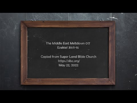 Middle East Meltdown 017 - Ezekiel 39:11-16 - May 22, 2022