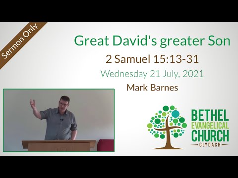 21 July 2021: Great David's greater Son (2 Samuel 15:13-31) – Sermon only