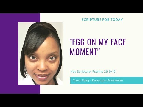 6.26.19 "Egg On My Face Moment" Key Scripture: Psalm 25:9-10